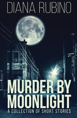 Murder By Moonlight: A Collection Of Short Stories By Rubino, Diana