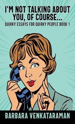 I'm Not Talking About You, Of Course... By Barbara Venkataraman