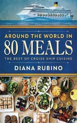 Around The World in 80 Meals: The Best Of Cruise Ship Cuisine