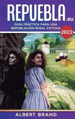 ¡ Repuebla ! (segunda edición) - Tapa Dura: Guía Práctica para una Repoblación Rural Exitosa