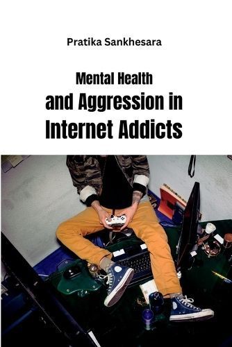 Mental Health and Aggression in Internet Addicts By Sankhesara