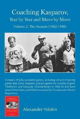 Coaching Kasparov, Year by Year and Move by Move Volume II: The Assassin (1982-1990)