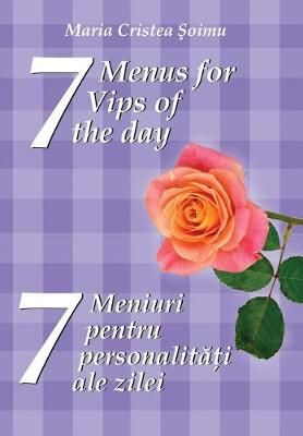 7 Menus for 7 Vips of the Day By Maria Cristea Soimu 9786069442098