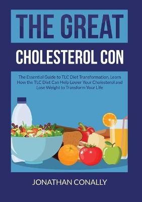 The Great Cholesterol Con: The Essential Guide to TLC Diet Transformation, Learn How the TLC Diet Can Help Lower Your Cholesterol and Lose ...