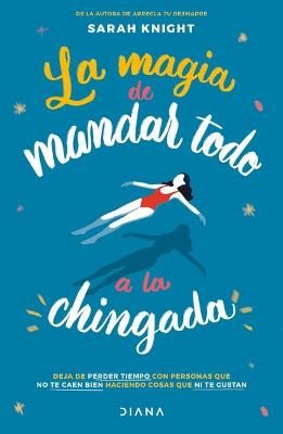 La Magia De Mandar Todo a La Chingada / The Life-Changing Magic of Not Giving a F*ck