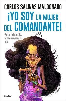 ãYo Soy La Mujer Del Comandante!: Rosario Murillo La Eternamente Leal / I Am the Commander's Wife!