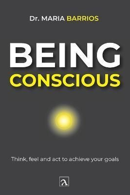 Being Conscious By Maria Barrios (author), Yeana Gonzalez (editor)