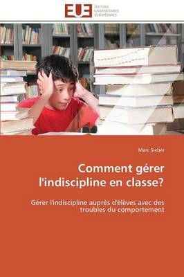 Comment G rer l'Indiscipline En Classe? By Sieber-M 9786131536960