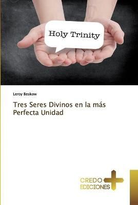 Tres Seres Divinos en la más Perfecta Unidad By Beskow 9786133907270