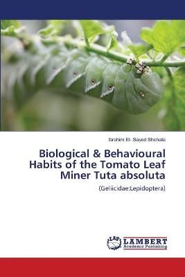 Biological & Behavioural Habits of the Tomato Leaf Miner Tuta absoluta