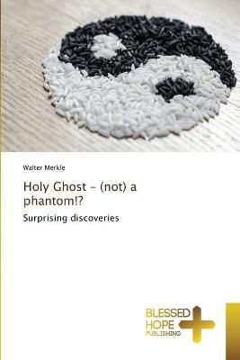 Holy Ghost - (not) a phantom!? By Walter Merkle 9786137893258