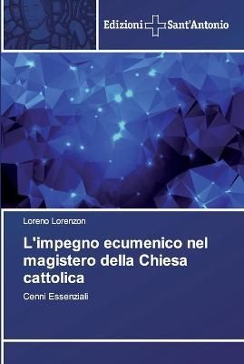 L'impegno ecumenico nel magistero della Chiesa cattolica By Lorenzon