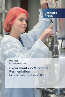 Experiments in Microbial Fermentation By Priti Patel 9786138929369