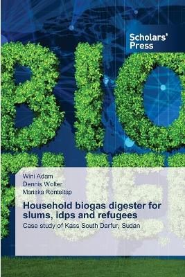 Household biogas digester for slums, idps and refugees By Adam