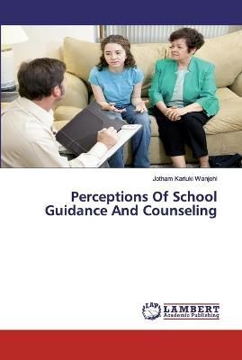 Perceptions Of School Guidance And Counseling By Wanjohi 9786139442799