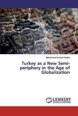 Turkey as a New Semi-periphery in the Age of Globalization By Ozekin