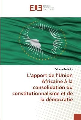 L'apport de l'Union Africaine à la consolidation du constitutionnalisme et de la démocratie