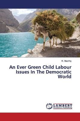 Ever Green Child Labour Issues In The Democratic World By Moorthy