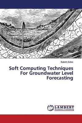 Soft Computing Techniques For Groundwater Level Forecasting By Sahai