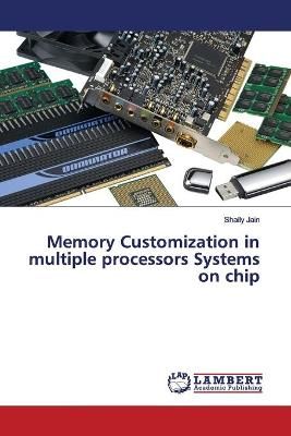 Memory Customization in multiple processors Systems on chip By Jain