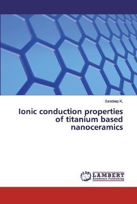 Ionic conduction properties of titanium based nanoceramics By K