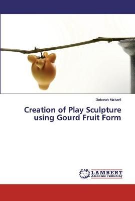 Creation of Play Sculpture using Gourd Fruit Form By Maikarfi