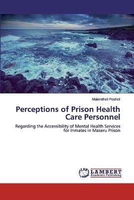 Perceptions of Prison Health Care Personnel By Posholi 9786200320728