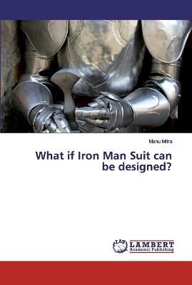 What if Iron Man Suit can be designed? By Mitra 9786200326614