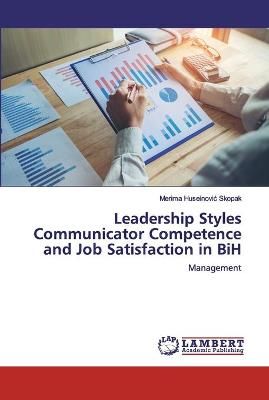 Leadership Styles Communicator Competence and Job Satisfaction in BiH