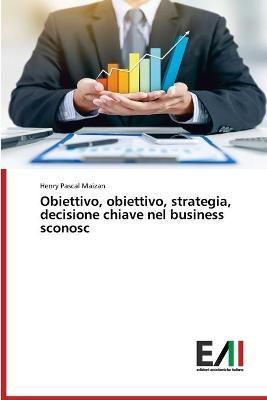 Obiettivo, obiettivo, strategia, decisione chiave nel business sconosc