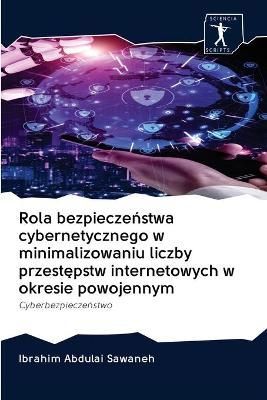 Rola bezpiecze?stwa cybernetycznego w minimalizowaniu liczby przest?pstw internetowych w okresie powojennym