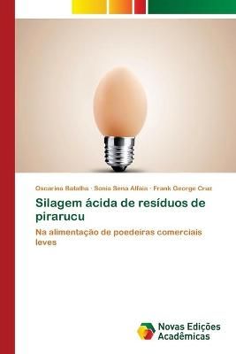 Silagem acida de residuos de pirarucu By Oscarina Batalha (Paperback)