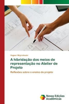 A hibridacao dos meios de representacao no Atelier de Projeto