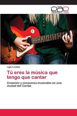 Tu eres la musica que tengo que cantar By Ligia Lavielle 9786202111188