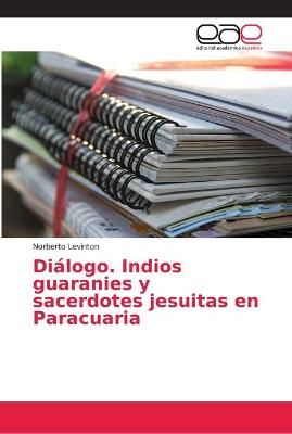 Dialogo. Indios guaranies y sacerdotes jesuitas en Paracuaria