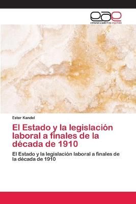 El Estado y la legislacion laboral a finales de la decada de 1910