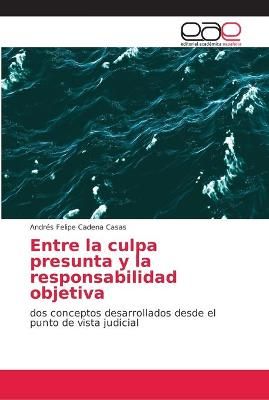 Entre la culpa presunta y la responsabilidad objetiva 9786202134552
