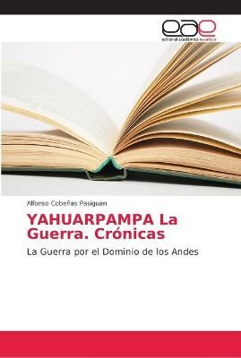 YAHUARPAMPA La Guerra. Cronicas By Alfonso Cobenas Pasiguan