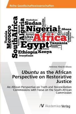 Ubuntu as the African Perspective on Restorative Justice By Olowo