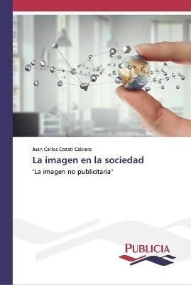 La imagen en la sociedad By Juan Carlos Cozatl Cabrera 9786202431309