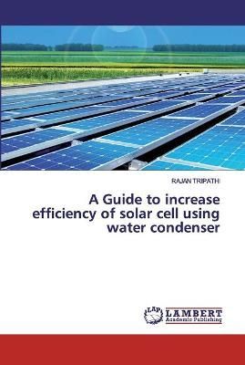 Guide to increase efficiency of solar cell using water condenser