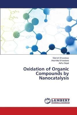 Oxidation of Organic Compounds by Nanocatalysis By Manish Srivastava