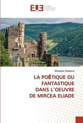 Po?tique Du Fantastique Dans L?oeuvre de Mircea Eliade By Glodeanu