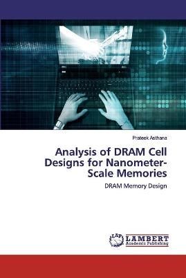 Analysis of DRAM Cell Designs for Nanometer-Scale Memories By Asthana