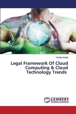 Legal Framework Of Cloud Computing & Cloud Technology Trends By Banjo