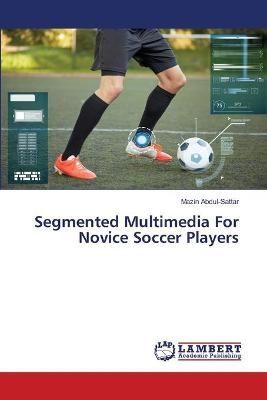 Segmented Multimedia For Novice Soccer Players By Abdul-Sattar