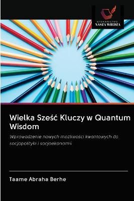 Wielka Sze?c Kluczy w Quantum Wisdom By Berhe 9786202745826