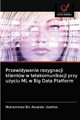 Przewidywanie rezygnacji klientow w telekomunikacji przy u?yciu ML w Big Data Platform