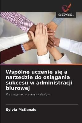 Wspólne uczenie si? a narz?dzie do osi?gania sukcesu w administracji biurowej
