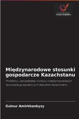 Mi?dzynarodowe stosunki gospodarcze Kazachstanu By Amirkhankyzy